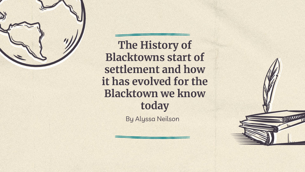 The History of Blacktowns start of settlement entry and how it has evolved for the Blacktown we know today - Alyssa Neilson
