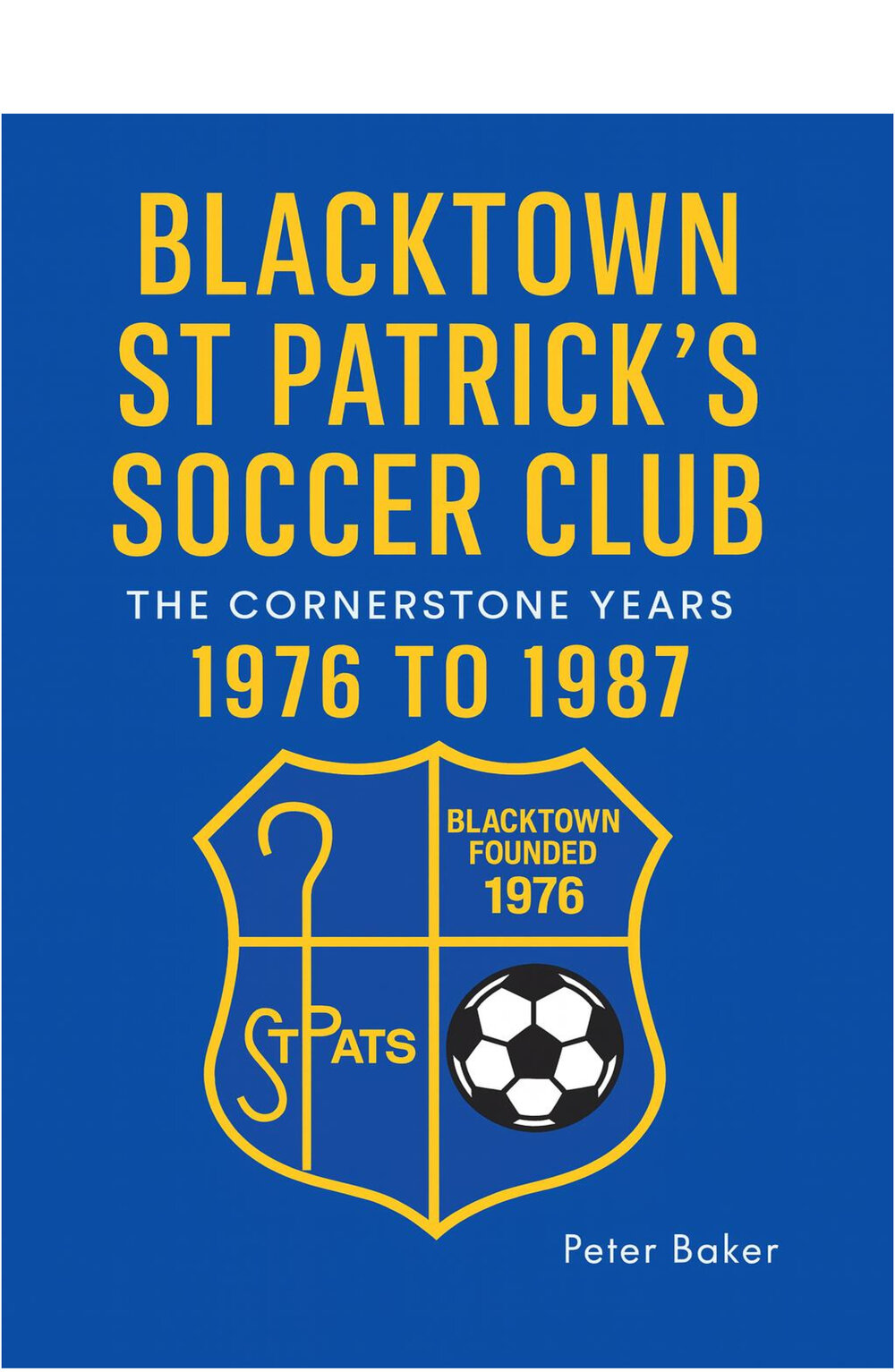 Blacktown St Patrick's Soccer Club - The Cornerstone Years 1976 - 1987