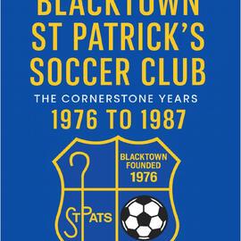 Blacktown St Patrick's Soccer Club - The Cornerstone Years 1976 - 1987